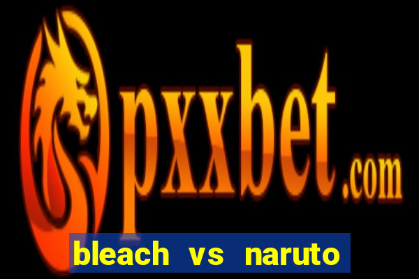 bleach vs naruto 2.6 jogos de luta